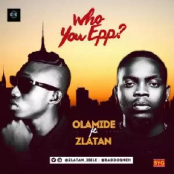 Olamide - Who You Epp? ft. Zlatan